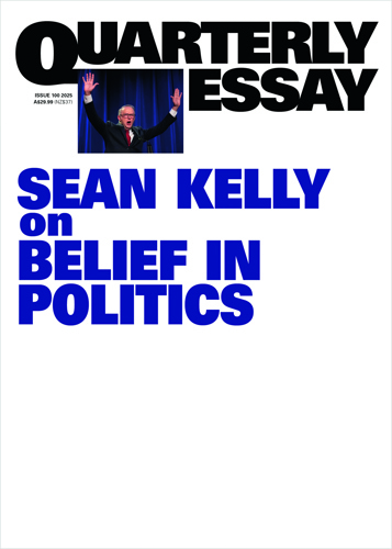 Cover of Quarterly Essay 100: Sean Kelly on Belief in Politics